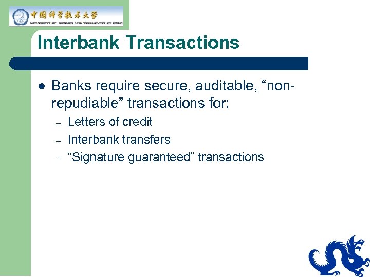 Interbank Transactions l Banks require secure, auditable, “nonrepudiable” transactions for: – – – Letters