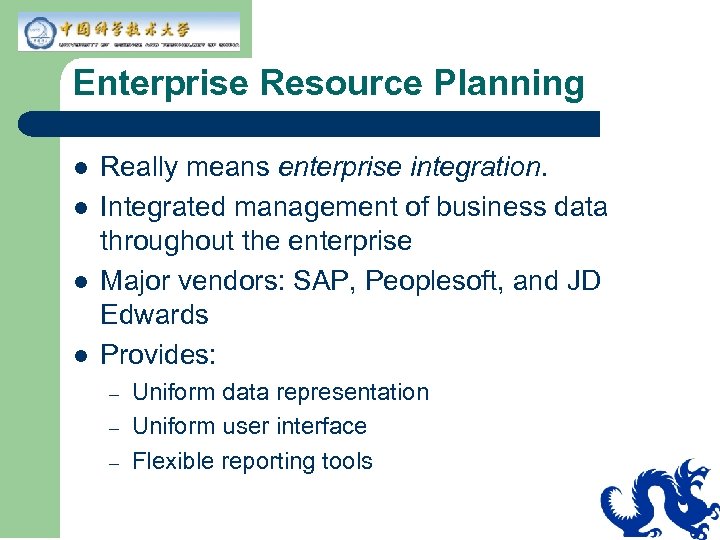 Enterprise Resource Planning l l Really means enterprise integration. Integrated management of business data