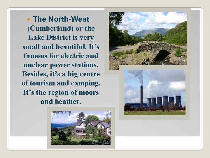 The North-West (Cumberland) or the Lake District is very small and beautiful. It’s famous