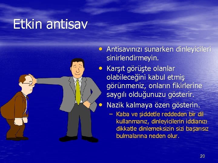 Etkin antisav • Antisavınızı sunarken dinleyicileri • • sinirlendirmeyin. Karşıt görüşte olanlar olabileceğini kabul
