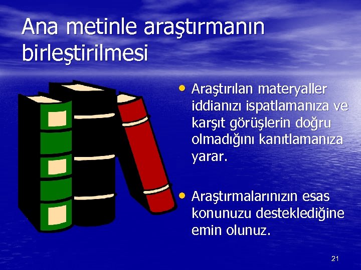 Ana metinle araştırmanın birleştirilmesi • Araştırılan materyaller iddianızı ispatlamanıza ve karşıt görüşlerin doğru olmadığını