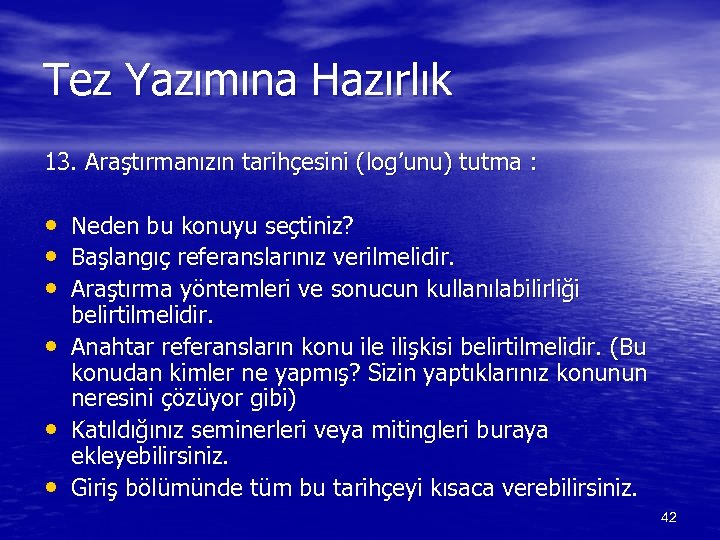Tez Yazımına Hazırlık 13. Araştırmanızın tarihçesini (log’unu) tutma : • Neden bu konuyu seçtiniz?