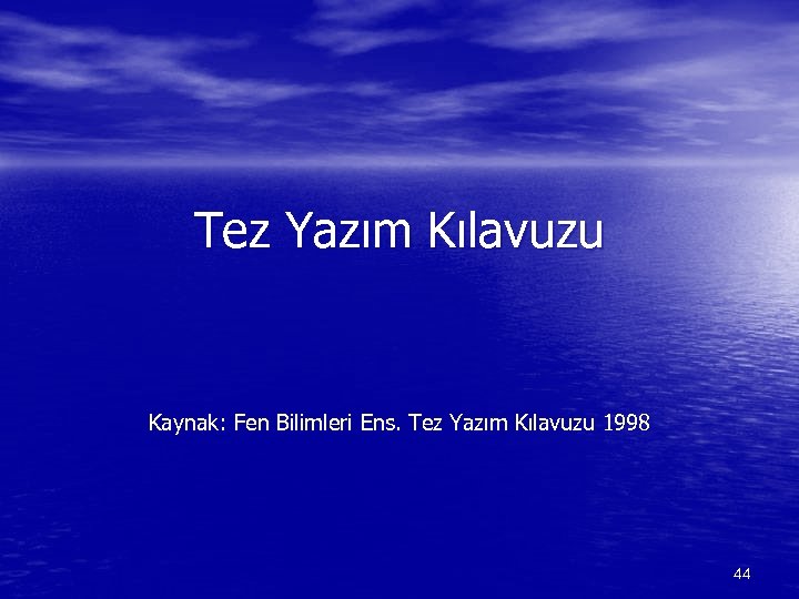 Tez Yazım Kılavuzu Kaynak: Fen Bilimleri Ens. Tez Yazım Kılavuzu 1998 44 