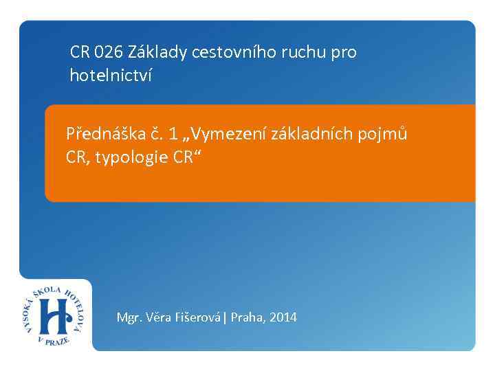 CR 026 Základy cestovního ruchu pro hotelnictví Přednáška č. 1 „Vymezení základních pojmů CR,