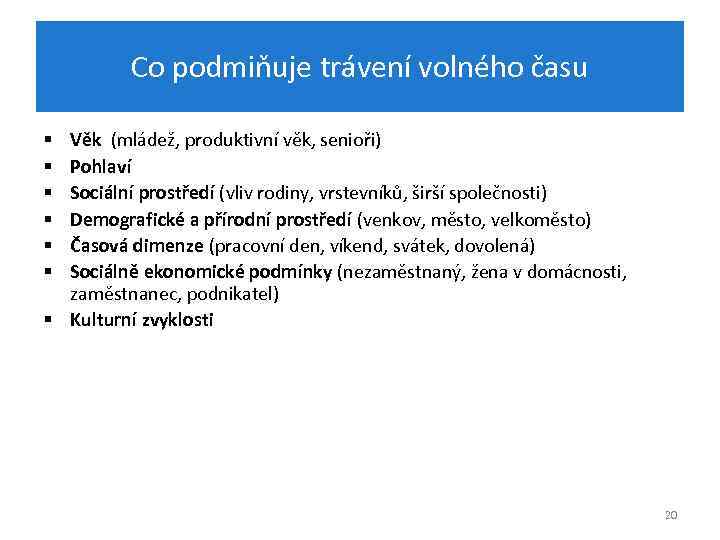 Co podmiňuje trávení volného času Věk (mládež, produktivní věk, senioři) Pohlaví Sociální prostředí (vliv