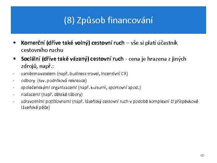 (8) Způsob financování § Komerční (dříve také volný) cestovní ruch – vše si platí