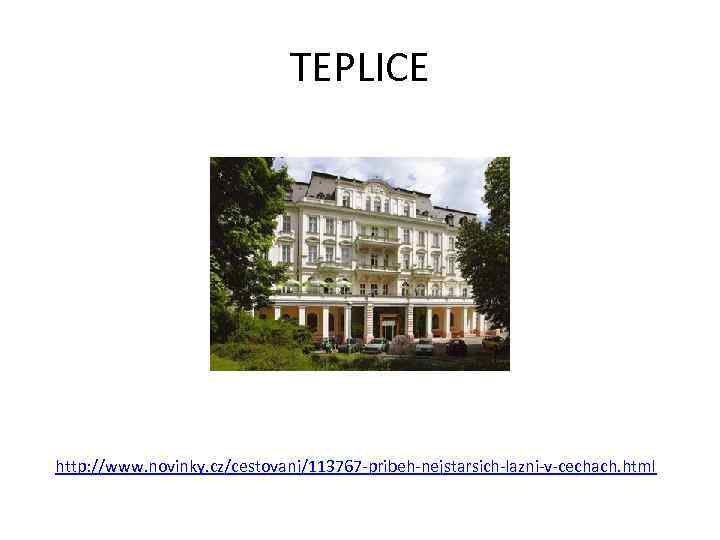 TEPLICE http: //www. novinky. cz/cestovani/113767 -pribeh-nejstarsich-lazni-v-cechach. html 