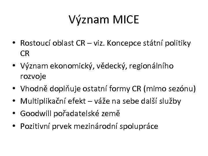 Význam MICE • Rostoucí oblast CR – viz. Koncepce státní politiky CR • Význam