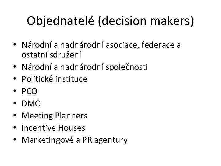 Objednatelé (decision makers) • Národní a nadnárodní asociace, federace a ostatní sdružení • Národní