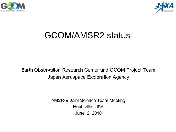 GCOM/AMSR 2 status Earth Observation Research Center and GCOM Project Team Japan Aerospace Exploration