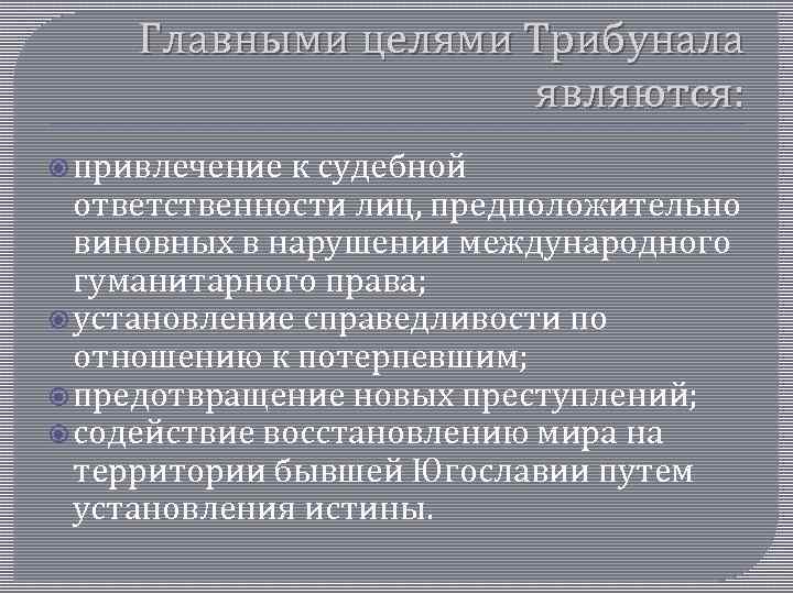 Главными целями Трибунала являются: привлечение к судебной ответственности лиц, предположительно виновных в нарушении международного