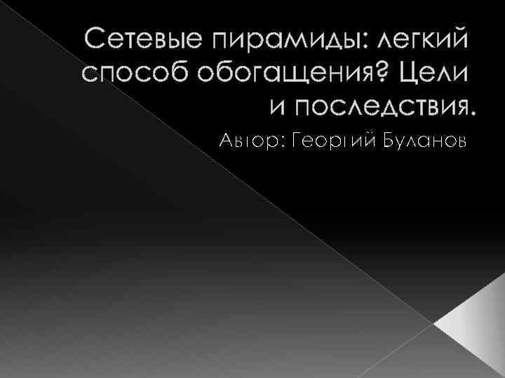 Сетевые пирамиды: легкий способ обогащения? Цели и последствия. Автор: Георгий Буланов 
