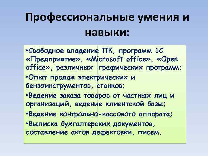 Профессиональные умения и навыки: • Свободное владение ПК, программ 1 С «Предприятие» , «Microsoft