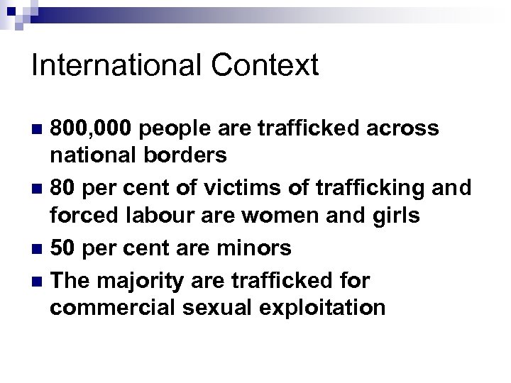 International Context 800, 000 people are trafficked across national borders n 80 per cent