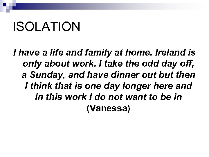 ISOLATION I have a life and family at home. Ireland is only about work.