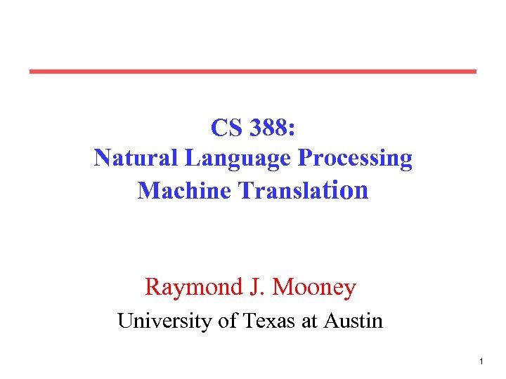 CS 388: Natural Language Processing Machine Translation Raymond J. Mooney University of Texas at