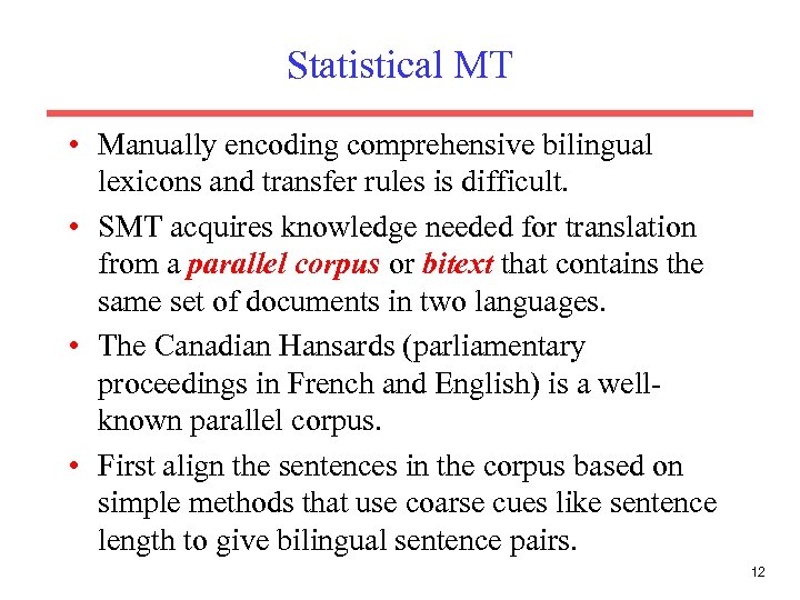 Statistical MT • Manually encoding comprehensive bilingual lexicons and transfer rules is difficult. •