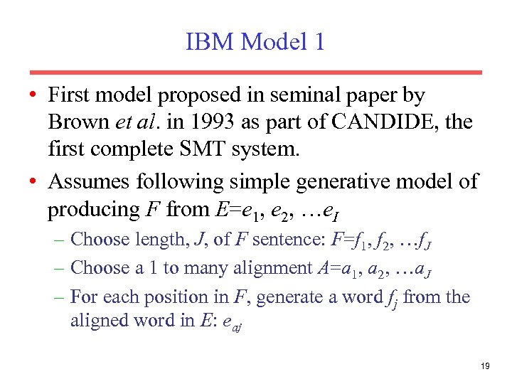 IBM Model 1 • First model proposed in seminal paper by Brown et al.