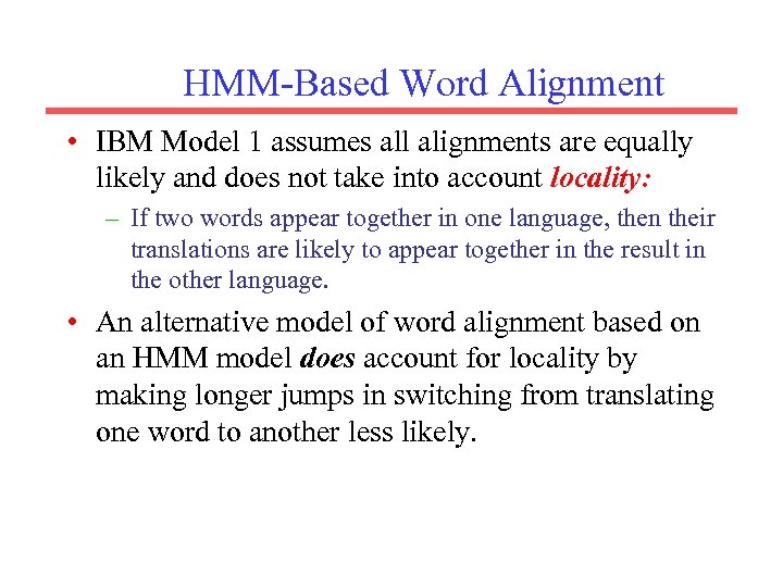 HMM-Based Word Alignment • IBM Model 1 assumes all alignments are equally likely and