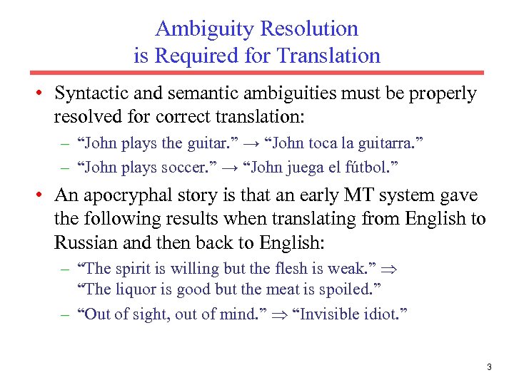 Ambiguity Resolution is Required for Translation • Syntactic and semantic ambiguities must be properly