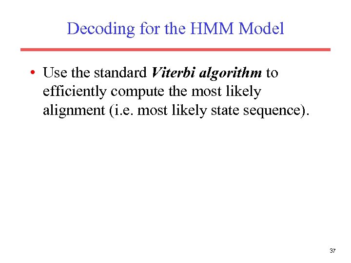 Decoding for the HMM Model • Use the standard Viterbi algorithm to efficiently compute