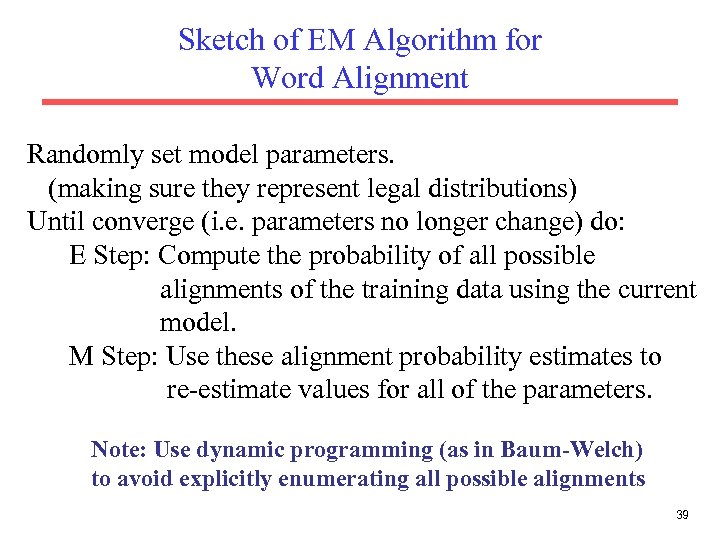 Sketch of EM Algorithm for Word Alignment Randomly set model parameters. (making sure they