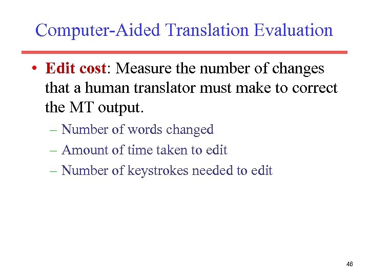 Computer-Aided Translation Evaluation • Edit cost: Measure the number of changes that a human