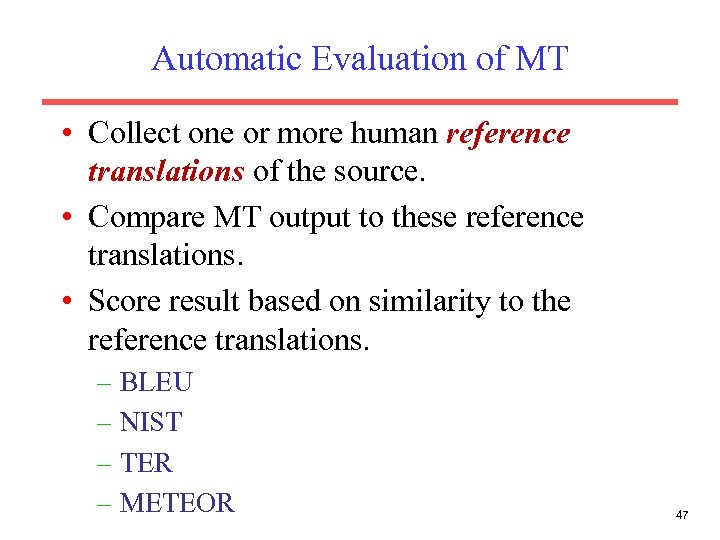 Automatic Evaluation of MT • Collect one or more human reference translations of the