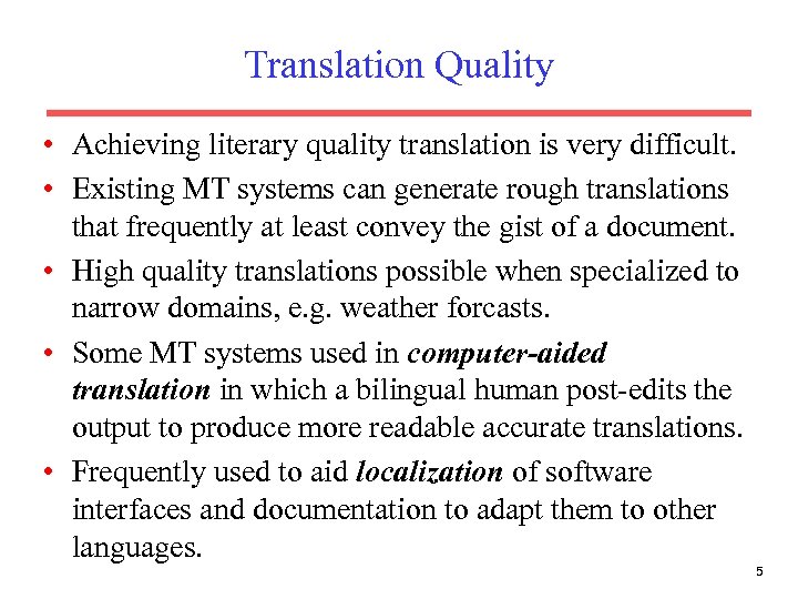 Translation Quality • Achieving literary quality translation is very difficult. • Existing MT systems