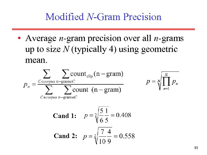 Modified N-Gram Precision • Average n-gram precision over all n-grams up to size N