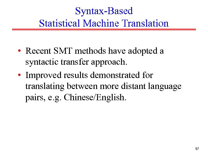 Syntax-Based Statistical Machine Translation • Recent SMT methods have adopted a syntactic transfer approach.