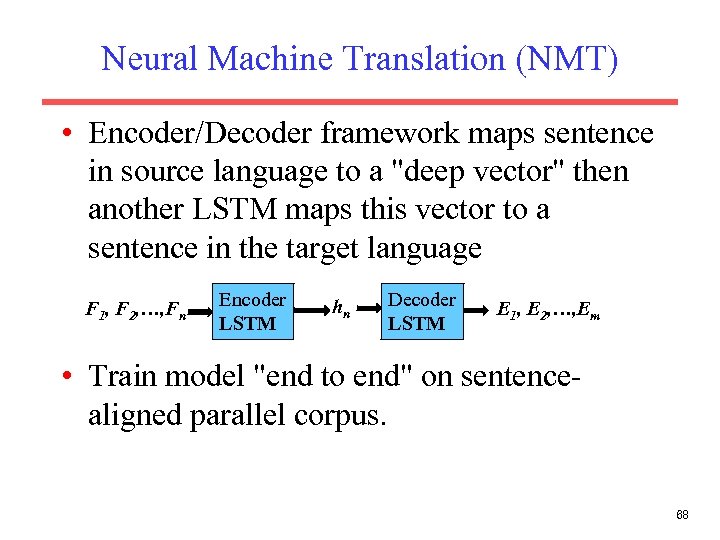 Neural Machine Translation (NMT) • Encoder/Decoder framework maps sentence in source language to a