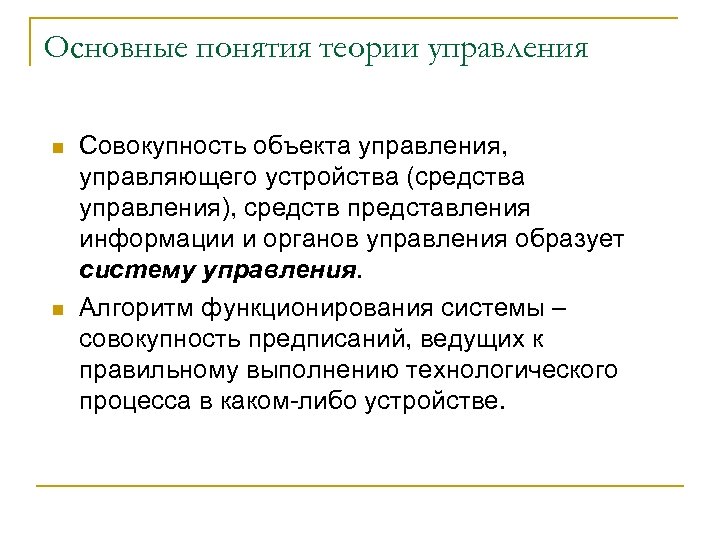 Основные понятия теории управления n n Совокупность объекта управления, управляющего устройства (средства управления), средств