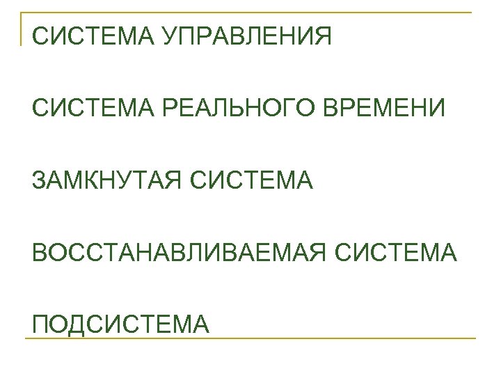 СИСТЕМА УПРАВЛЕНИЯ СИСТЕМА РЕАЛЬНОГО ВРЕМЕНИ ЗАМКНУТАЯ СИСТЕМА ВОССТАНАВЛИВАЕМАЯ СИСТЕМА ПОДСИСТЕМА 