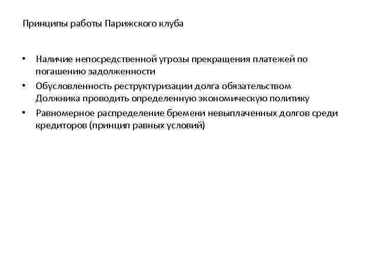 Принципы работы Парижского клуба • Наличие непосредственной угрозы прекращения платежей по погашению задолженности •