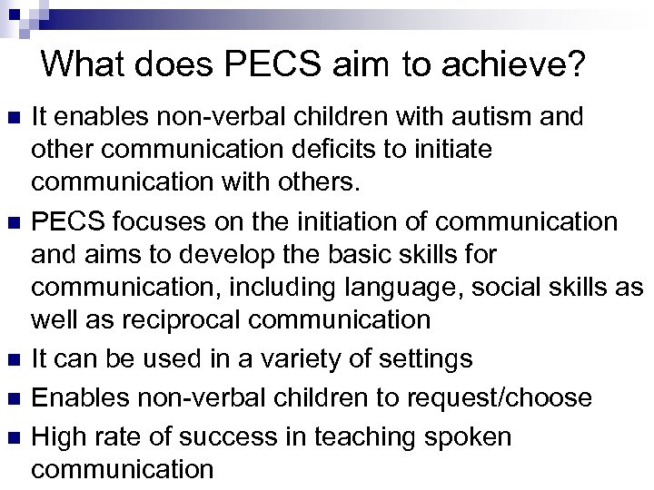 What does PECS aim to achieve? n n n It enables non-verbal children with