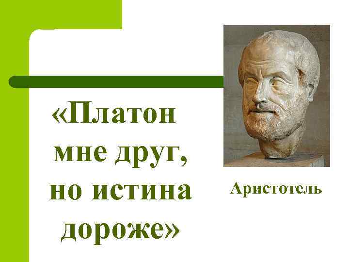  «Платон мне друг, но истина дороже» Аристотель 