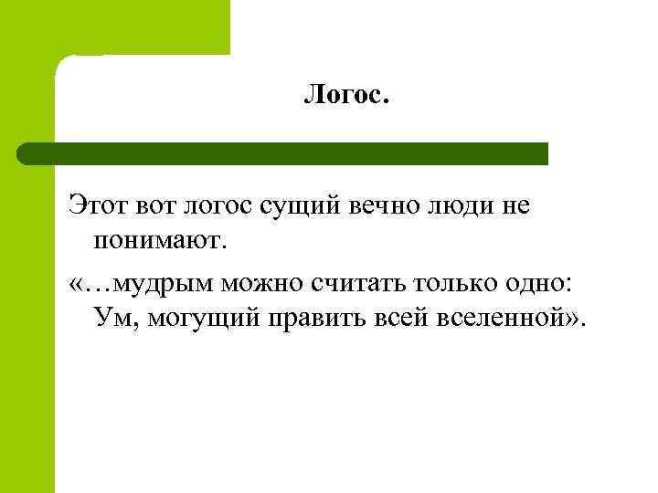 Логос. Этот вот логос сущий вечно люди не понимают. «…мудрым можно считать только одно: