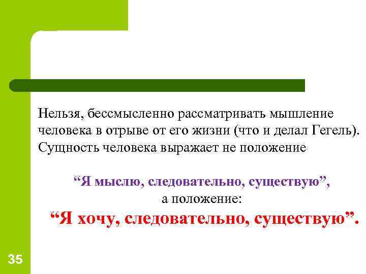 Нельзя, бессмысленно рассматривать мышление человека в отрыве от его жизни (что и делал Гегель).
