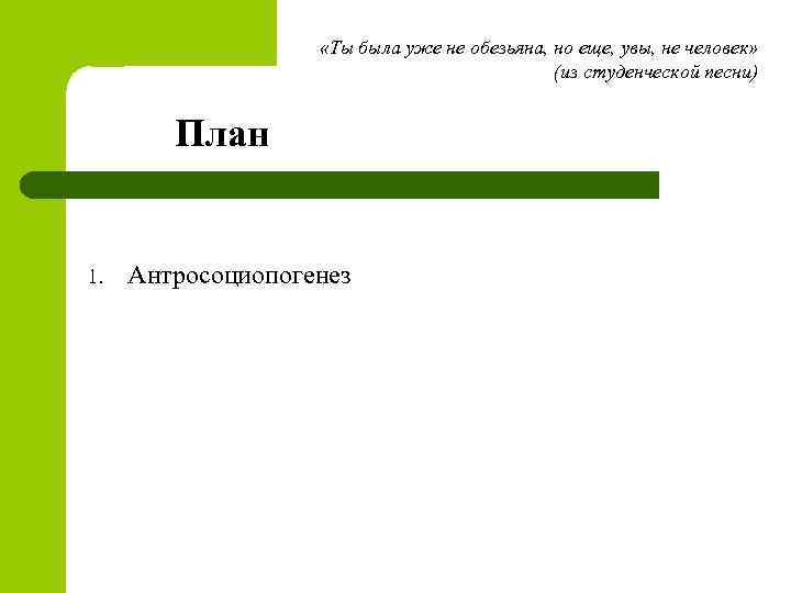  «Ты была уже не обезьяна, но еще, увы, не человек» (из студенческой песни)