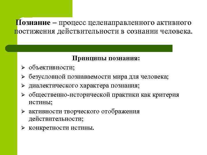 Познание – процесс целенаправленного активного постижения действительности в сознании человека. Ø Ø Ø Принципы