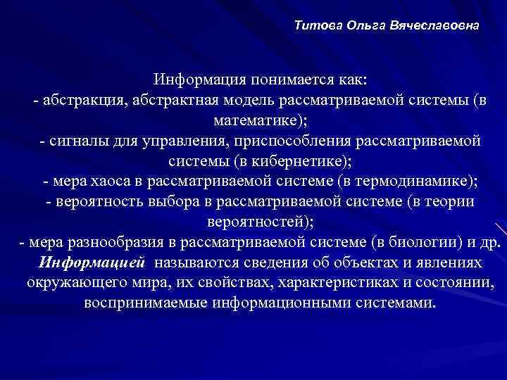 Титова Ольга Вячеславовна Информация понимается как: - абстракция, абстрактная модель рассматриваемой системы (в математике);