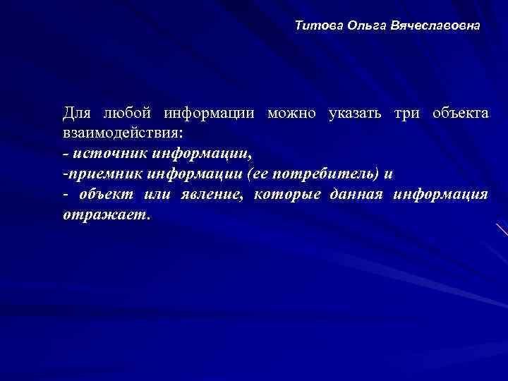 Титова Ольга Вячеславовна Для любой информации можно указать три объекта взаимодействия: - источник информации,