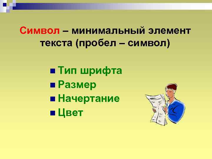 Символ – минимальный элемент текста (пробел – символ) n Тип шрифта n Размер n