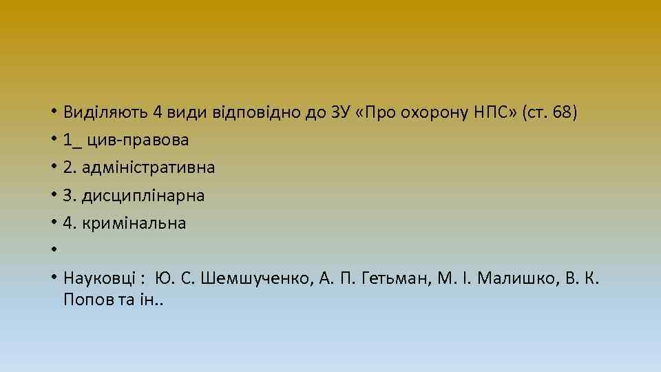  • Виділяють 4 види відповідно до ЗУ «Про охорону НПС» (ст. 68) •