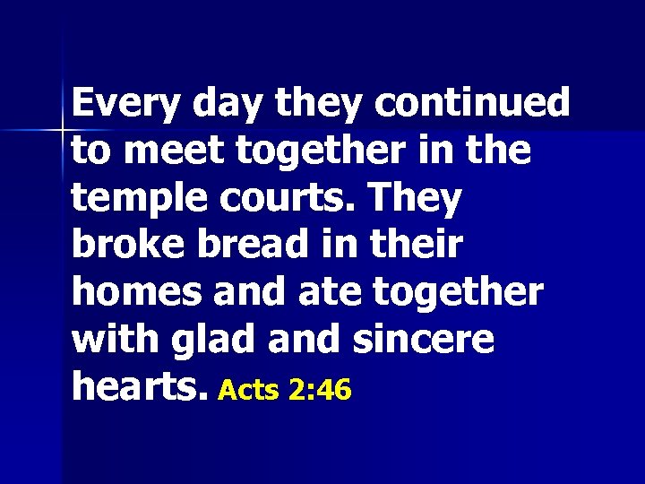 Every day they continued to meet together in the temple courts. They broke bread