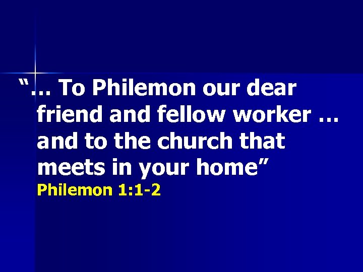 “… To Philemon our dear friend and fellow worker … and to the church