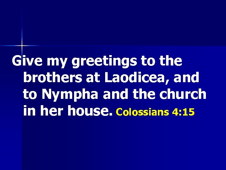 Give my greetings to the brothers at Laodicea, and to Nympha and the church