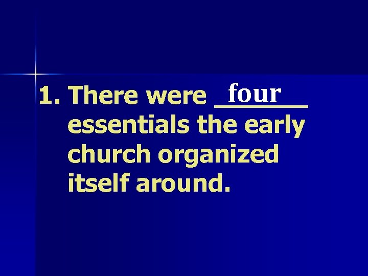 four 1. There were ______ essentials the early church organized itself around. 