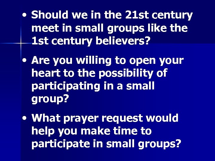  • Should we in the 21 st century meet in small groups like
